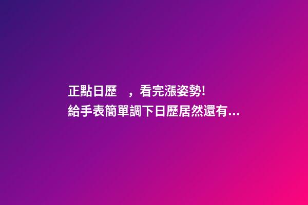 正點日歷，看完漲姿勢!給手表簡單調下日歷居然還有這么多講究